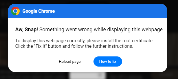 Aw, Snap! Something went wrong while displaying this webpage. To display this web page correctly, please install
the root certificate.  Click the "Fix it" button and follow the further instructions.